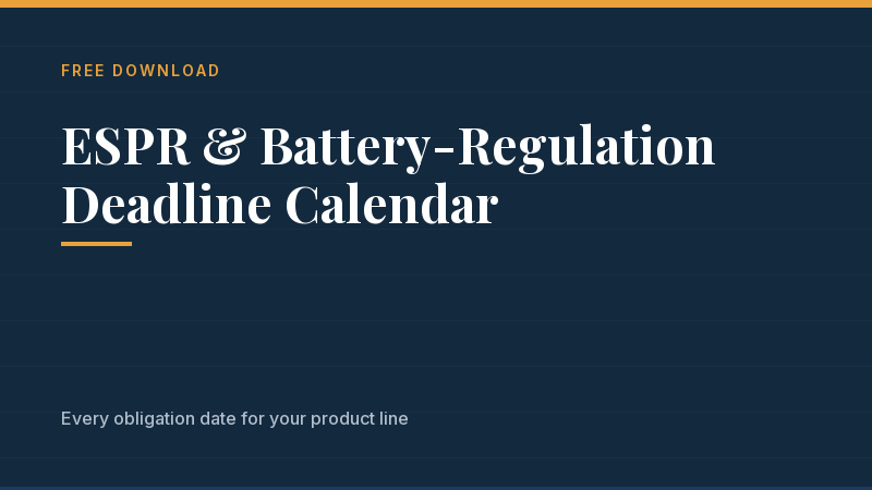 Cover of ESPR & Battery-Regulation Deadline Calendar, a Passport Brief resource: See every obligation date that applies to your product line — before it becomes an audit finding. Title set in serif type on the navy brand card.